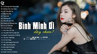 bình minh ơi dậy chưa? Ai Chung Tình Được Mãi, Không Trọn Vẹn Nữa | LK Nhạc Trẻ Buồn Nhất 2022