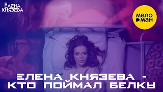 ЕЛЕНА КНЯЗЕВА – КТО ПОЙМАЛ БЕЛКУ (Official Video 2021)