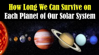 How Long We Can Survive On Each Planet of Our Solar System