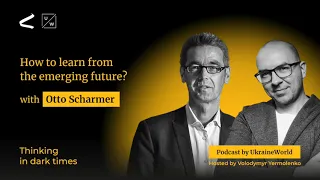 How to learn from the emerging future? - with Otto Scharmer | UkraineWorld Podcast