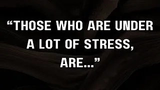 Those who are under a lot of stress, are... || Heart Touching Quotes