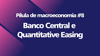 Pílula de Macroeconomia #8 - Banco Central e Quantitative Easing