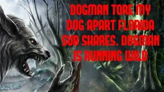 DOGMAN TORE MY DOG APART FLORIDA SUB SHARES, DOGMAN IS RUNNING WILD