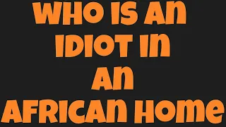Who is an idiot in an african home | jayden jean