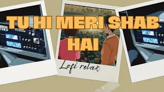 TU HI MERI SHAB HAI (Slowed-Reverb) KK || Lofi-relax || Aesthetic_Music