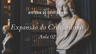 História da Igreja - Expansão do Cristianismo - aula 2