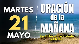 🔥Oracion de la mañana de hoy Martes 21 de Mayo 2024 | La lucha entre la duda y LA FÉ...