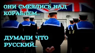 БРИТАНЦЫ СМЕЯЛИСЬ НАД КОРАБЛЕМ, ДУМАЯ ЧТО ОН РУССКИЙ