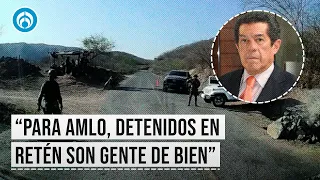 AMLO ya dijo que detenidos por retén en Sinaloa son buenos y trabajadores: Rafael Cardona