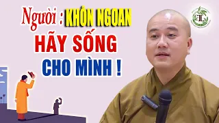 Người Khôn Ngoan Hãy Sống Cho Mình, đừng quá để tâm vào lời nói người khác - Thầy Pháp Hòa