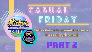 Casual Thursday?!  ||  Casual Friday: Kirby's Return to DreamLand Deluxe [2/2]