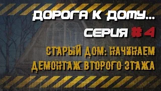 Серия №4. Старый дом. Начинаем демонтаж второго этажа. ДОРОГА К ДОМУ.