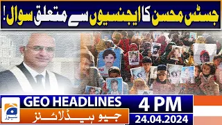 Geo Headlines Today 4 PM | Justice Mohsin's question about agencies! | 24th April 2024