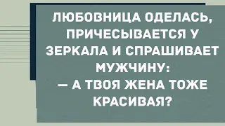 Любовница оделась, причесывается у зеркала и спрашивает... Смех! Юмор! Позитив!