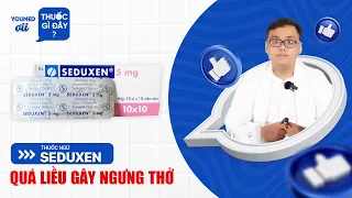 Thuốc ngủ Seduxen: Quá liều gây ngưng thở - DS Nguyễn Đắc Nhân l YouMed ơi, thuốc gì đây? EP 16