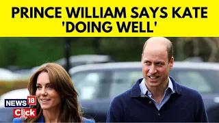 Royal Family News | Prince William Provides Update on Kate Middleton's Cancer Recovery | News18 G18V