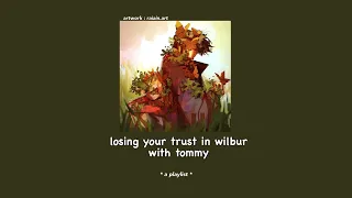 losing your trust in wilbur with tommy || a playlist
