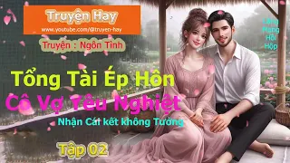 Truyện Ngôn Tình | Tổng tài ép hôn cô vợ yêu nghiệt ( Tập 2 ) | Truyện Hay