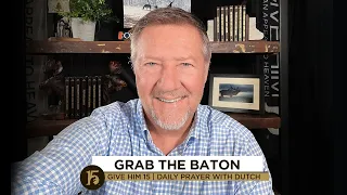 Grab the Baton | Give Him 15: Daily Prayer with Dutch | October 27, 2021