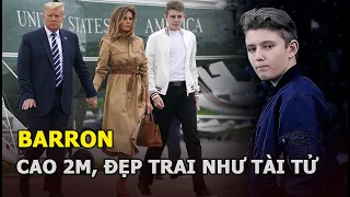 Barron - quý tử nhà Donald Trump: Cao 2m, đẹp trai như tài tử nhưng tính cách nổi loạn khó ngờ