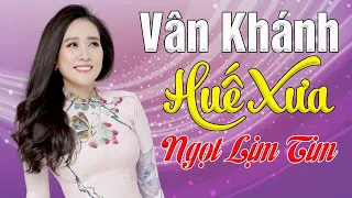 Liên Khúc Huế Xưa - Tuyển Tập Những Ca Khúc Hay Nhất Về Huế || Vân Khánh