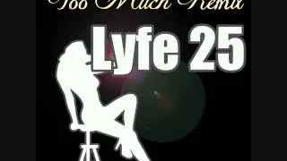 Too Much   Lyfe 25