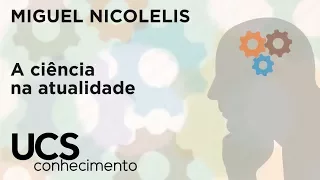 UCS Conhecimento - Miguel Nicolelis: A ciência na atualidade