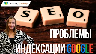 Индексация Google. Почему возникают проблемы и рекомендации по устранению. SEO 2022