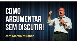 Como argumentar sem discutir - Palestrante Marcio Miranda