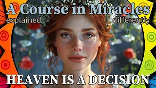 L138: Heaven is the decision I must make. [A Course in Miracles, explained differently]