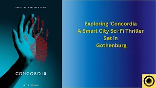 Exploring 'Concordia' A Smart City Sci Fi Thriller Set in Gothenburg