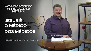 JESUS É O MÉDICO DOS MÉDICOS | Programa Falando ao Coração | Pr Fábio Gonçalves.