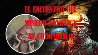 EL ENCUENTRO DEL MINERO NOVATO Y EL CHINCHILICO - EL ESPIRITU DE LA MINA SE LE APARECIO A UN JOVEN