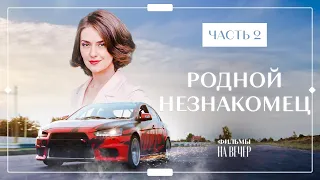 РОДНОЙ НЕЗНАКОМЕЦ. Часть 2 | ИНТРИГУЮЩАЯ НОВИНКА КИНО | ФИЛЬМ 2022 | НОВАЯ МЕЛОДРАМА | СЕНСАЦИЯ