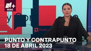 Punto y Contrapunto - Programa Completo: 18 abril 2023