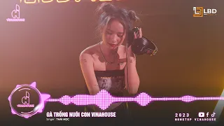 GÀ TRỐNG NUÔI CON - NGUYỄN THÁI HỌC REMIX - NGOÀI 30 REMIX | NONSTOP VINAHOUSE REMIX HOT TIKTOK 2023