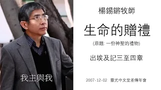 楊錫鏘牧師   我主與我：「生命的贈禮 」 出埃及記三至四章 2007 12 02 靈光中文堂