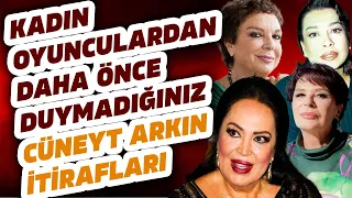 YEŞİLÇAMIN KADIN OYUNCULARINDAN BOMBA CÜNEYT ARKIN İTİRAFLARI