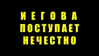 JW / ИЕГОВА ПОСТУПАЕТ НЕЧЕСТНО