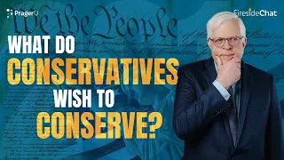 Fireside Chat Ep. 261 — What Do Conservatives Wish to Conserve? | Fireside Chat