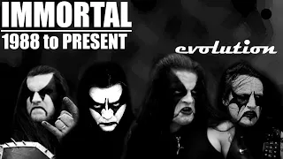 The EVOLUTION of IMMORTAL (1988 to present)