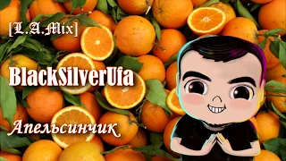 ♩ ♪ ♫ ♬ АПЕЛЬСИНЧИК ★ BlackSilverUfa ★  [L.A.Mix] ♬♫ ♪ ♩