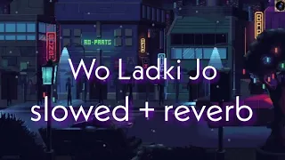 Wo ladki jo ~ baadshah ( slowed + reverb )
