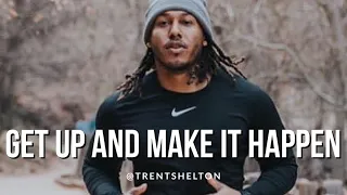 GET UP AND MAKE IT HAPPEN | TRENT SHELTON - BEST MOTIVATIONAL VIDEO