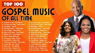 TOP 100 GOSPEL MUSIC OF ALL TIME | GOODNESS OF GOD | CeCe Winans- Tasha Cobbs- Jekalyn Carr- Sinach