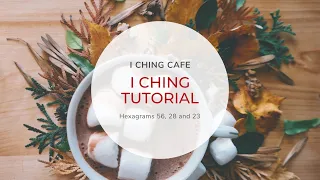 I Ching Tutorial // Hexagram 56, 28 and 23