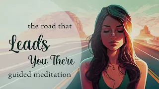 This Road Will Lead You Where You Want to Go!   Guided Meditation