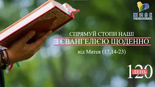 День [120] ▪ ЄВАНГЕЛІЄ від Матея (17,14-23) ▪ Х неділя після Зіслання СВ.ДУХА , 29.08.2021