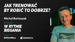 Jak trenować by robić to dobrze? - Michał Bartoszak w Rytmie Biegania powered by eobuwie.pl