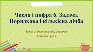 Відеозаняття з математики "Число і цифра 6. Задача. Порядкова та кількісна лічба" Старша група